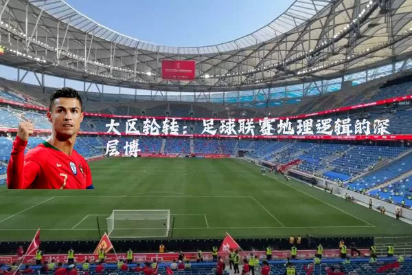 大区轮转：足球联赛地理逻辑的深层博弈
