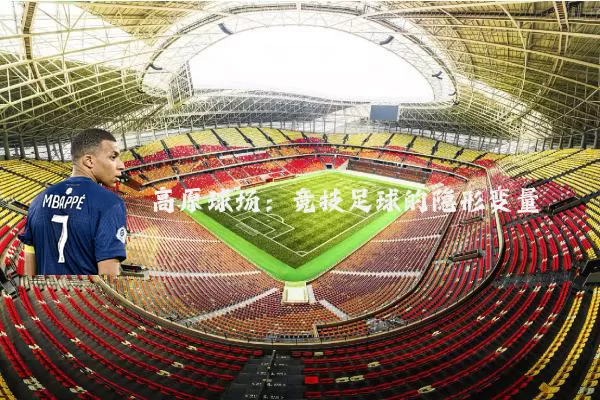 高原球场：竞技足球的隐形变量