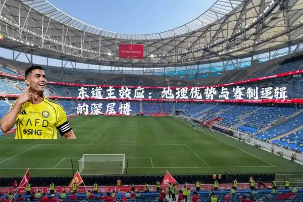 东道主效应:地理优势与赛制逻辑的深层博弈