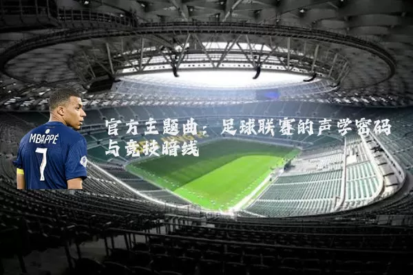 官方主题曲:足球联赛的声学密码与竞技暗线