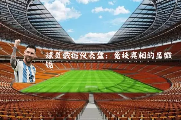 球员数据仪表盘:竞技真相的显微镜