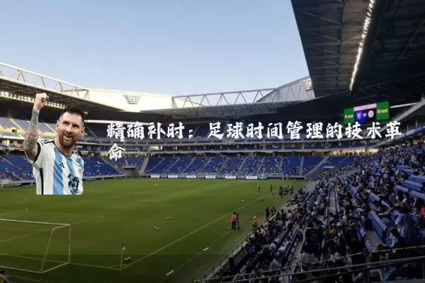 精确补时:足球时间管理的技术革命
