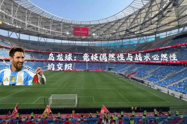 乌龙球:竞技偶然性与战术必然性的交织
