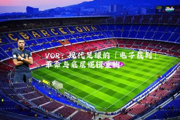 VOR：现代足球的「电子裁判」革命与底层逻辑重构