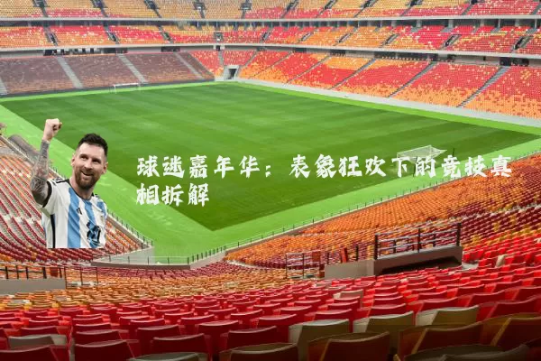 球迷嘉年华:表象狂欢下的竞技真相拆解