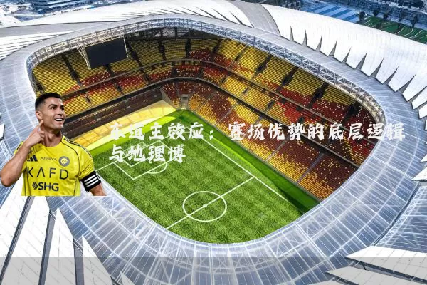 东道主效应：赛场优势的底层逻辑与地理博弈